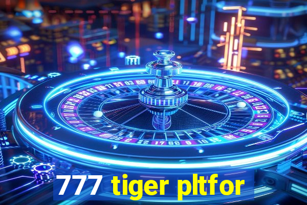 777 tiger pltfor